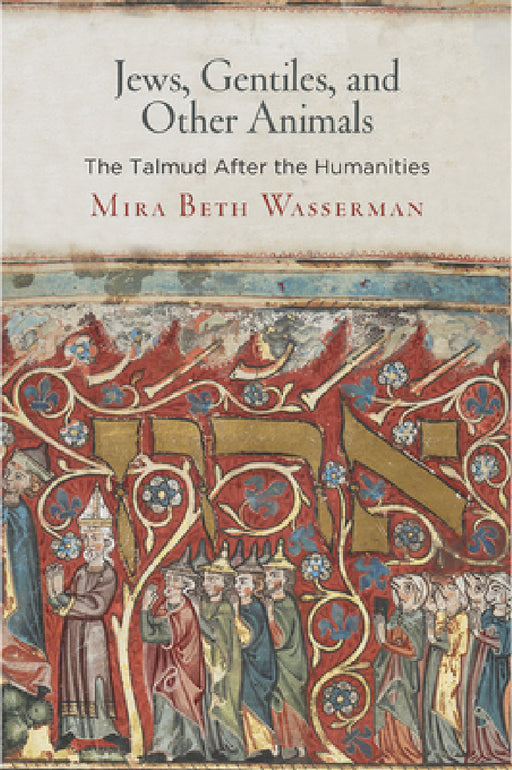 Jews, Gentiles, and Other Animals: The Talmud After the Humanities by Mira Beth Wasserman