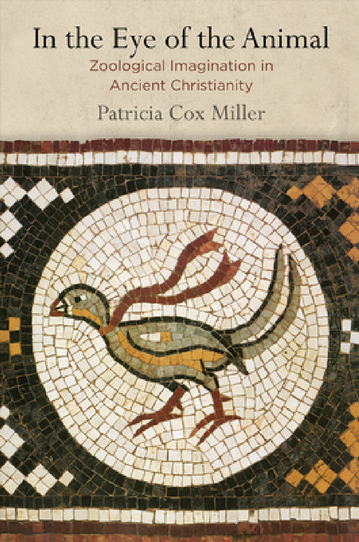In the Eye of the Animal: Zoological Imagination in Ancient Christianity by Patricia Cox Miller