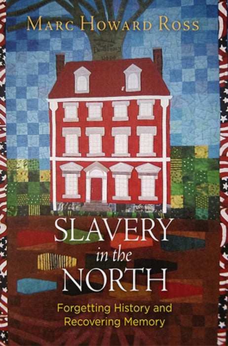 Slavery in the North: Forgetting History and Recovering Memory by Marc Howard Ross