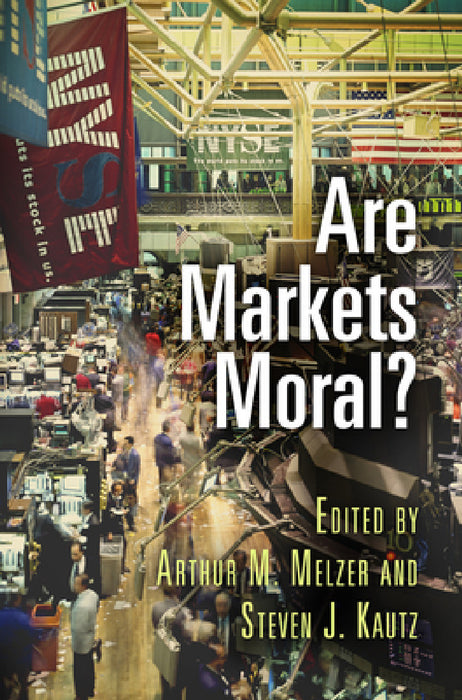 Are Markets Moral? by Arthur M. Melzer, Steven J. Kautz