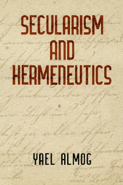 Secularism and Hermeneutics by Yael Almog