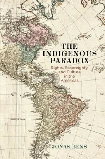 The Indigenous Paradox: Rights, Sovereignty, and Culture in the Americas by Jonas Bens