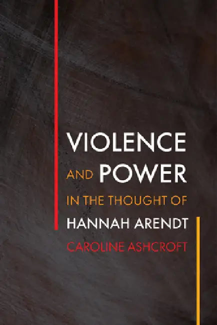 Violence and Power in the Thought of Hannah Arendt by Caroline Ashcroft