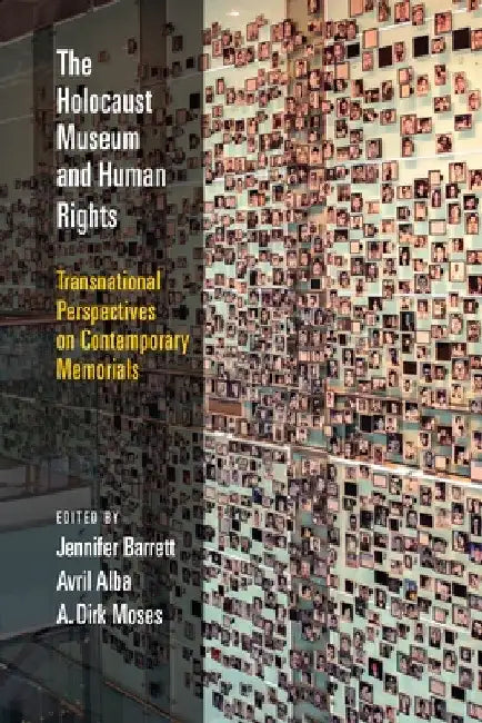 The Holocaust Museum and Human Rights: Transnational Perspectives on Contemporary Memorials by Jennifer Barrett