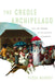 The Creole Archipelago: Race and Borders in the Colonial Caribbean by Tessa Murphy