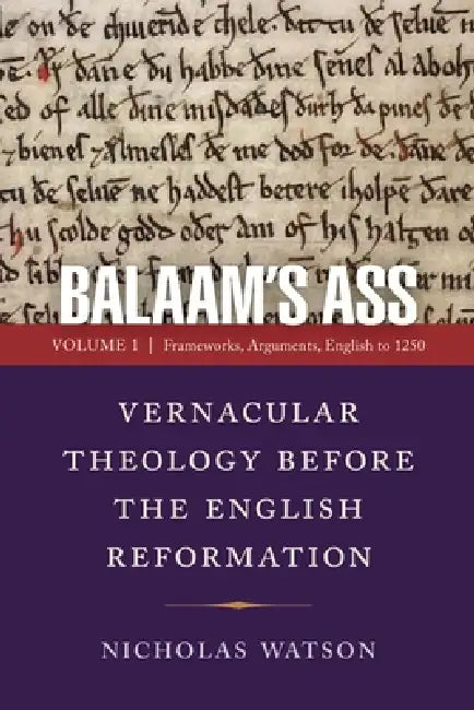 Balaam's Ass: Vernacular Theology Before the English Reformation: Volume 1: Frameworks, Arguments, English to 1250 by Nicholas Watson