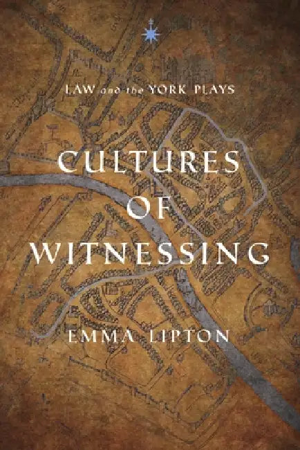 Cultures of Witnessing: Law and the York Plays by Emma Lipton