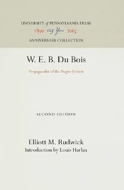 W. E. B. Du Bois: Propagandist of the Negro Protest by Elliott M. Rudwick, Louis Harlan