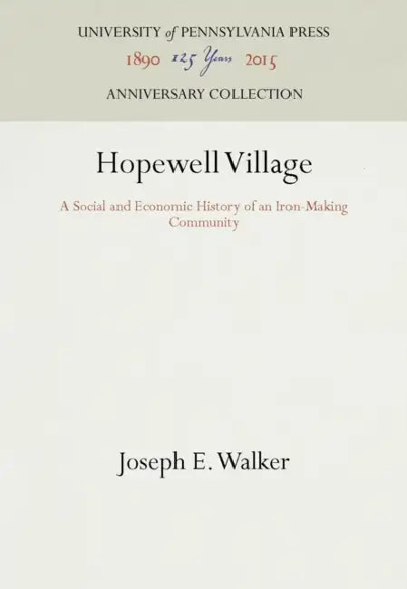 Hopewell Village: A Social and Economic History of an Iron-Making Community by Joseph E. Walker
