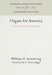 Organs for America: The Life and Work of David Tannenberg by William H. Armstrong, E. Power Biggs