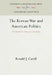 The Korean War and American Politics: The Republican Party as a Case Study by Ronald J. Caridi