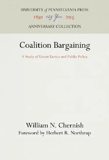 Coalition Bargaining: A Study of Union Tactics and Public Policy by William N. Chernish, Herbert R. Northrup