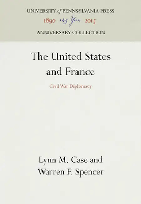 The United States and France: Civil War Diplomacy by Lynn M. Case, Warren F. Spencer