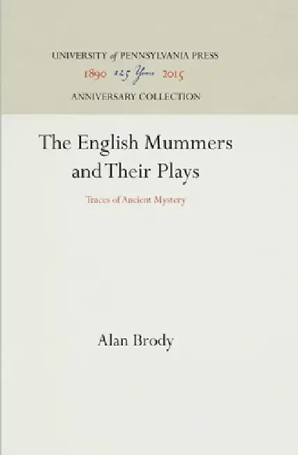 The English Mummers and Their Plays: Traces of Ancient Mystery by Alan Brody