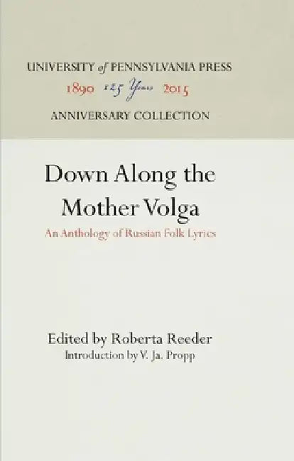 Down Along the Mother Volga: An Anthology of Russian Folk Lyrics by Roberta Reeder, Roberta Reeder, V. Ja Propp