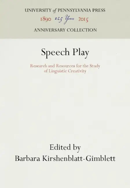 Speech Play: Research and Resources for the Study of Linguistic Creativity by Barbara Kirshenblatt-Gimblett