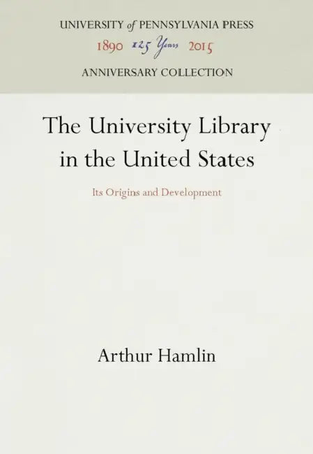 The University Library in the United States: Its Origins and Development by Arthur Hamlin