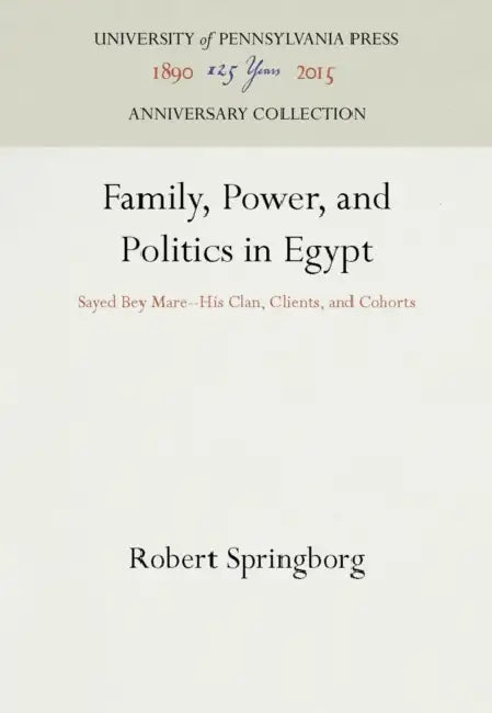 Family, Power, and Politics in Egypt: Sayed Bey Mare--His Clan, Clients, and Cohorts by Robert Springborg
