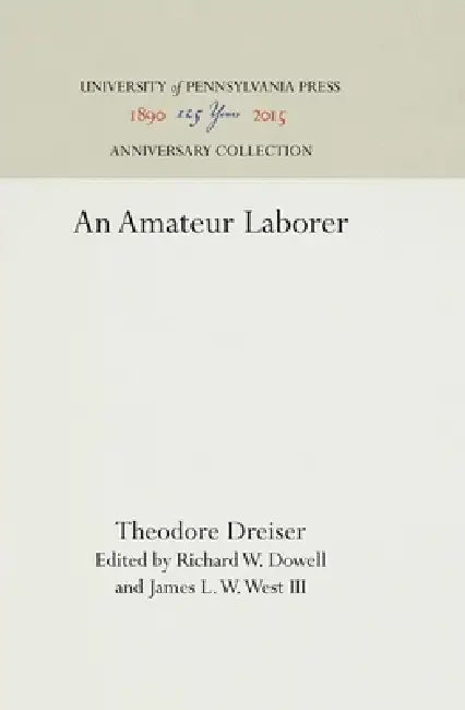 An Amateur Laborer by Theodore Dreiser, Richard W. Dowell, James L. W. West III