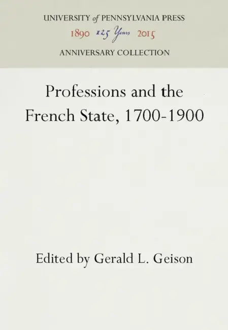 Professions and the French State, 1700-1900 by Gerald L. Geison