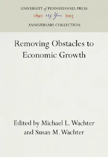Removing Obstacles to Economic Growth by Michael L. Wachter, Susan M. Wachter