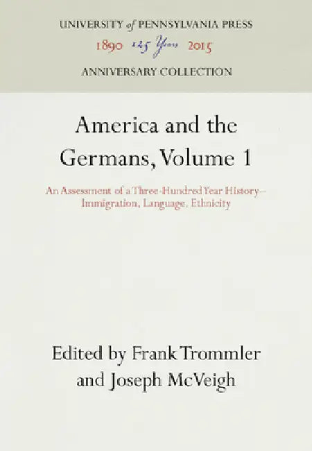 America and the Germans, Volume 1: An Assessment of a Three-Hundred Year History--Immigration, Language, Ethnicity by Frank Trommler, Joseph McVeigh