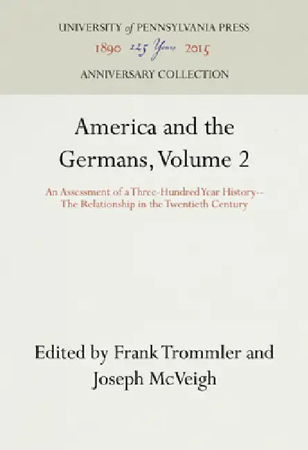 America and the Germans, Volume 2: An Assessment of a Three-Hundred Year History--The Relationship in the Twentieth Century by Frank Trommler, Joseph McVeigh