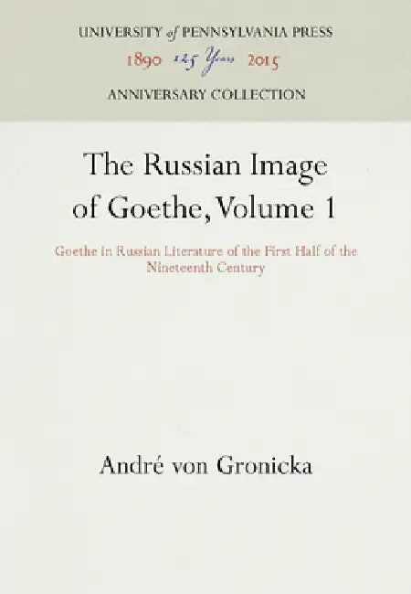 The Russian Image of Goethe, Volume 1: Goethe in Russian Literature of the First Half of the Nineteenth Century by Andre Von Gronicka, André Von Gronicka