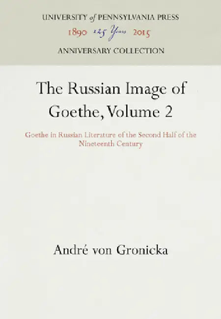 The Russian Image of Goethe, Volume 2: Goethe in Russian Literature of the Second Half of the Nineteenth Century by Andre Von Gronicka, André Von Gronicka
