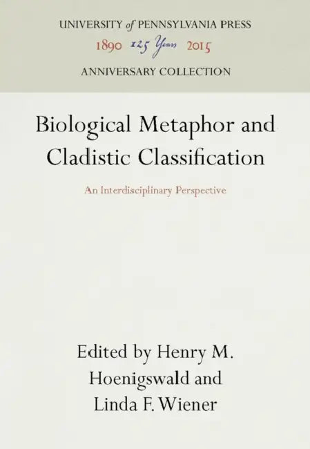 Biological Metaphor and Cladistic Classification by Henry M. Hoenigswald, Linda F. Wiener