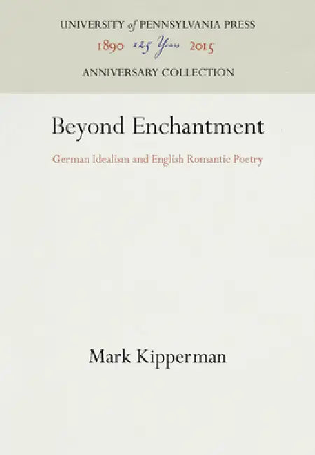 Beyond Enchantment: German Idealism and English Romantic Poetry by Mark Kipperman