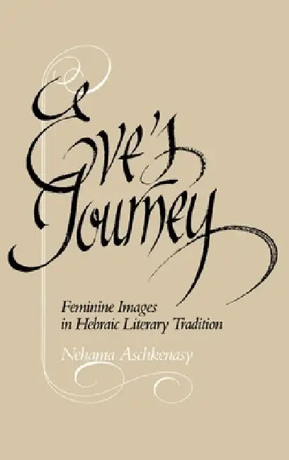 Eve's Journey: Feminine Images in Hebraic Literary Tradition by Nehama Aschkenasy