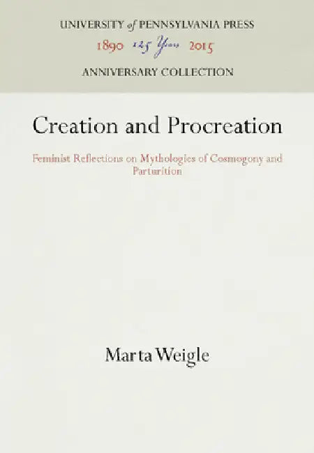 Creation and Procreation: Feminist Reflections on Mythologies of Cosmogony and Parturition by Marta Weigle