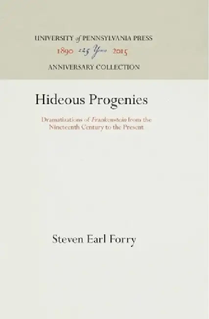Hideous Progenies: Dramatizations of Frankenstein from the Nineteenth Century to the Present by Steven Earl Forry