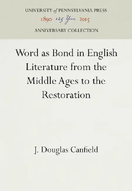 Word as Bond in English Literature from the Middle Ages to the Restoration by J. Douglas Canfield