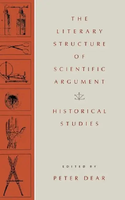 The Literary Structure of Scientific Argument: Historical Studies by Peter Dear