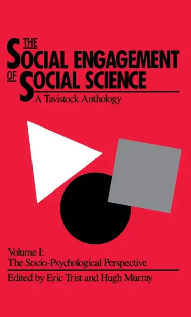 The Social Engagement of Social Science, a Tavistock Anthology, Volume 1: The Socio-Psychological Perspective by Eric Trist, Hugh Murray, Beulah Trist