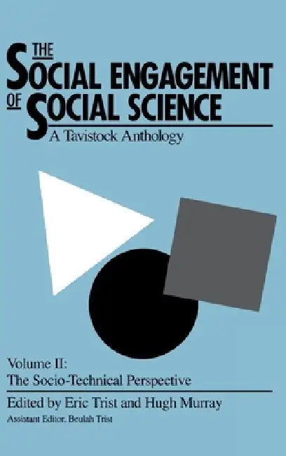 The Social Engagement of Social Science, a Tavistock Anthology, Volume 2: The Socio-Technical Perspective by Eric Trist, Hugh Murray, Beulah Trist