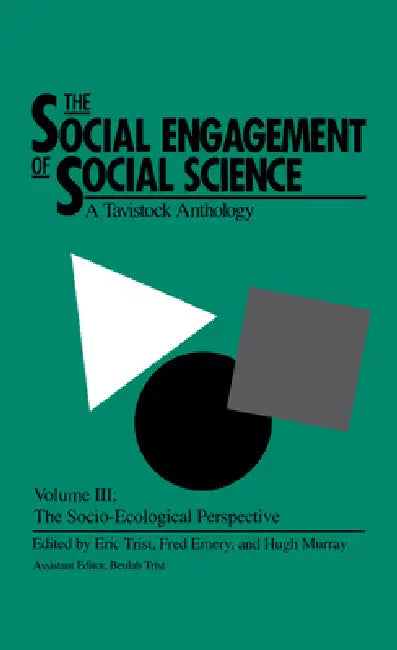 The Social Engagement of Social Science, a Tavistock Anthology, Volume 3: The Socio-Ecological Perspective by Eric Trist, Hugh Murray, Beulah Trist