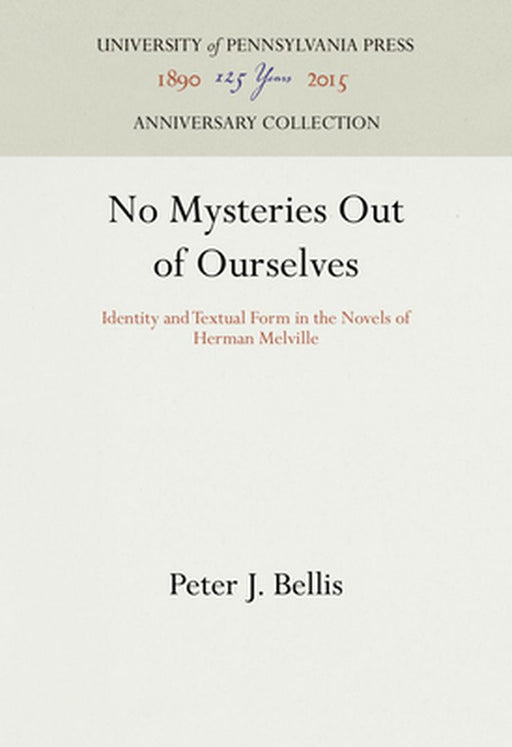 No Mysteries Out Of Ourselves: Identity and Textual Form in the Novels of Herman Melville by Peter J. Bellis
