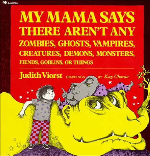 My Mama Says There Aren't Any Zombies, Ghosts, Vampires, Demons, Monsters, Fiends, Goblins, or Things by Judith Viorst, Kay Chorao
