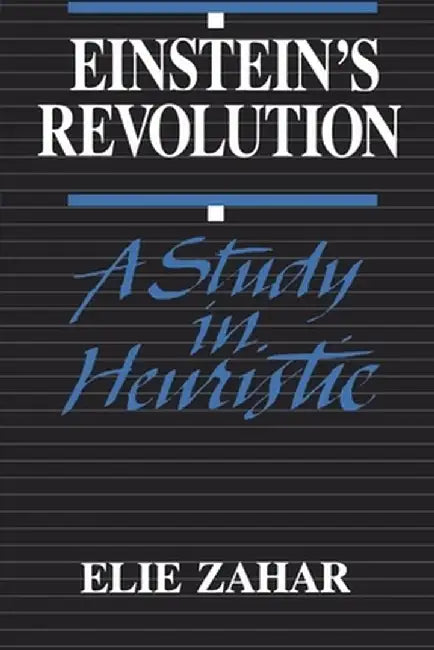 Einstein's Revolution: A Study in Heuristic by Elie Zahar