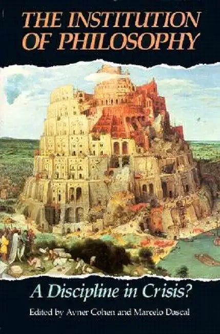 The Institution of Philosophy: A Discipline in Crisis? by Avner Cohen
