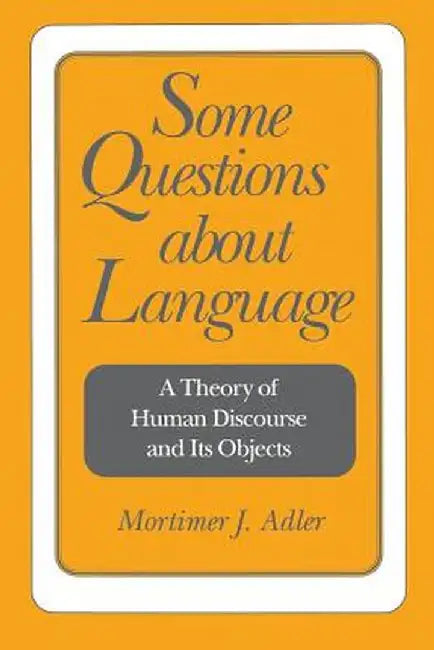 Some Questions about Language: A Theory of Human Discourse and Its Objects by Mortimer Jerome Adler