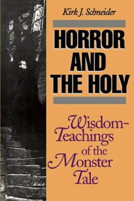 Horror and the Holy: Wisdom-Teachings of the Monster Tale by Kirk Schneider