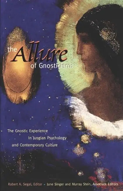 The Allure of Gnosticism: The Gnostic Experience in Jungian Philosophy and Contemporary Culture by Robert Segal