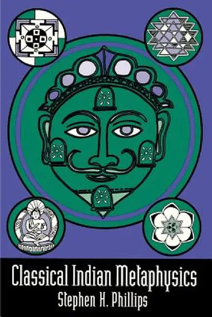 Classical Indian Metaphysics: Refutations of Realism and the Emergence of "New Logic" by Stephen H. Phillips