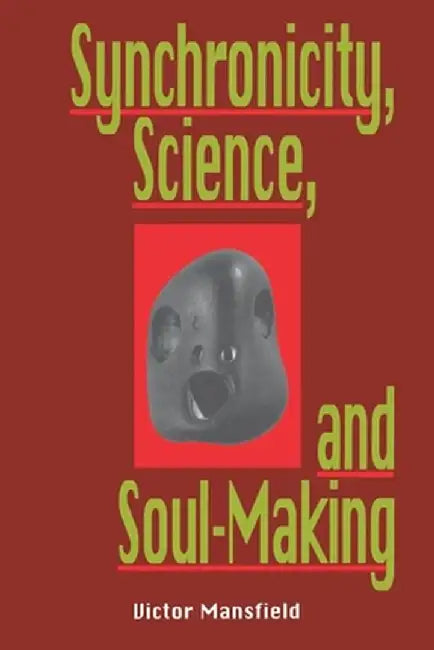 Synchronicity, Science, and Soulmaking: Understanding Jungian Syncronicity Through Physics, Buddhism, and Philosphy by Victor Mansfield