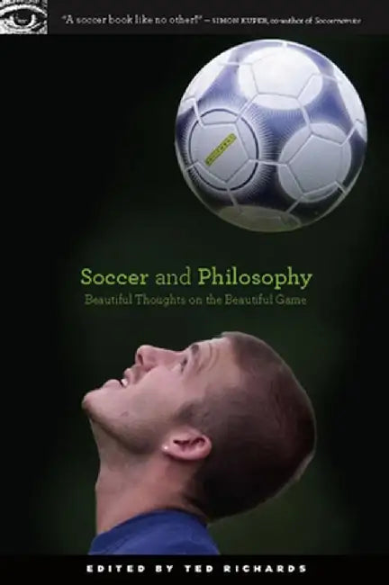 Soccer and Philosophy: Beautiful Thoughts on the Beautiful Game by Ted Richards