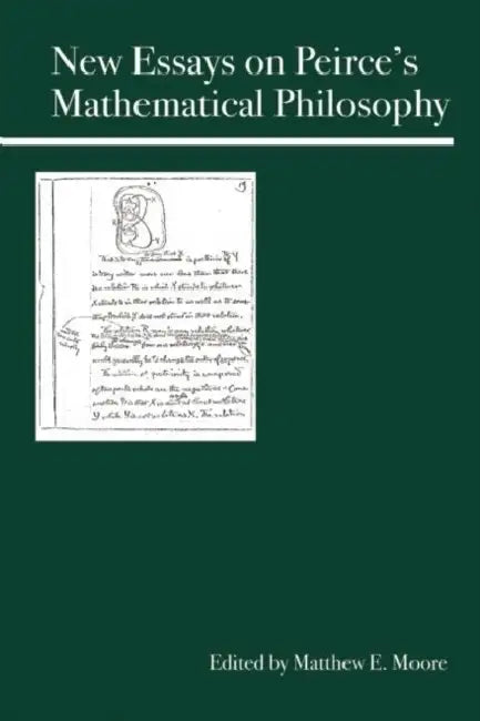New Essays on Peirce's Mathematical Philosophy by Matthew E. Moore